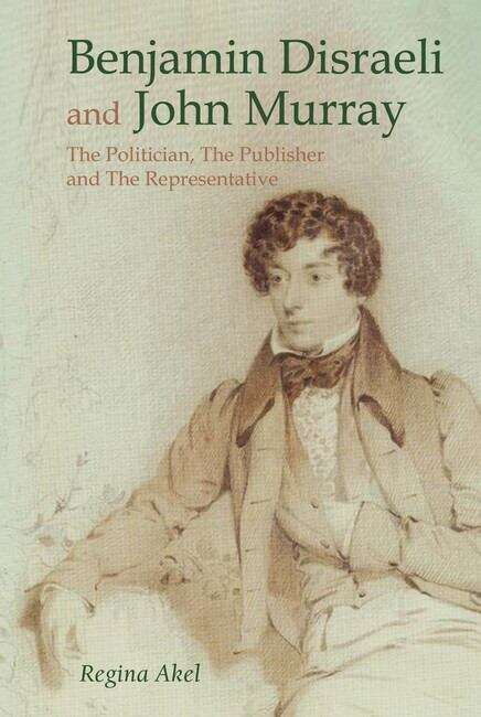 Book cover of Benjamin Disraeli and John Murray: The Politician, The Publisher and The Representative: The Politician, The Publisher And The Representative