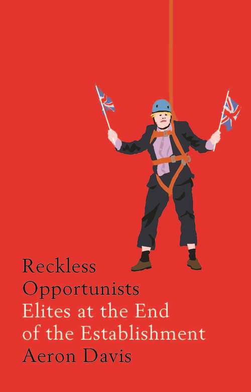 Book cover of Reckless opportunists: Elites at the end of the Establishment (Manchester Capitalism)