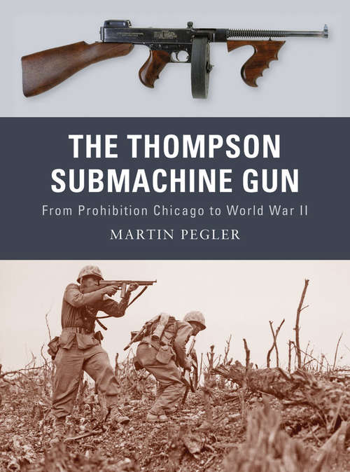 Book cover of The Thompson Submachine Gun: From Prohibition Chicago to World War II (Weapon #1)