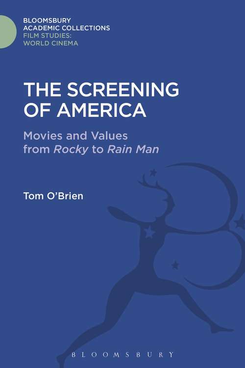 Book cover of The Screening of America: Movies and Values from Rocky to Rain Man (Film Studies: Bloomsbury Academic Collections)