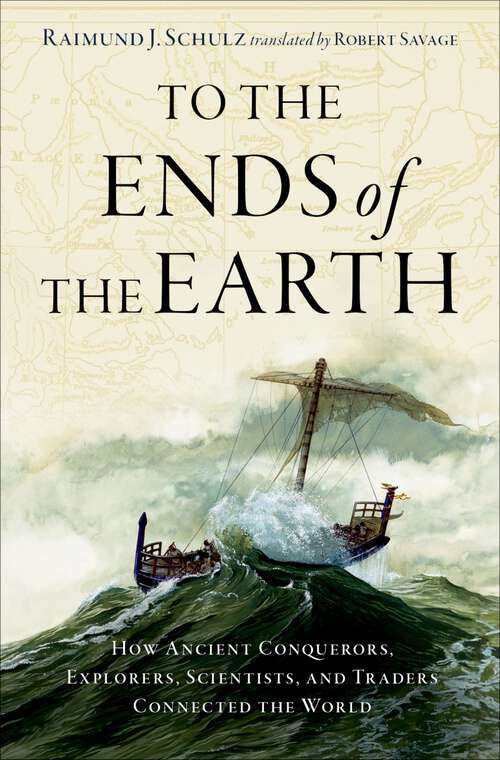 Book cover of To the Ends of the Earth: How Ancient Explorers, Scientists, and Traders Connected the World