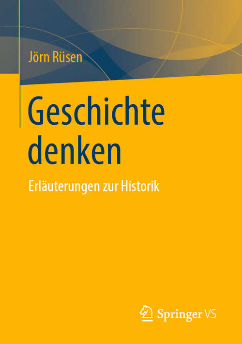 Book cover of Geschichte denken: Erläuterungen zur Historik (1. Aufl. 2020)