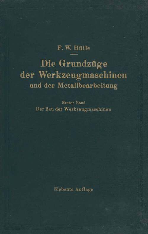 Book cover of Die Grundzüge der Werkzeugmaschinen und der Metallbearbeitung: Erster Band Der Bau der Werkzeugmaschinen (7. Aufl. 1928)