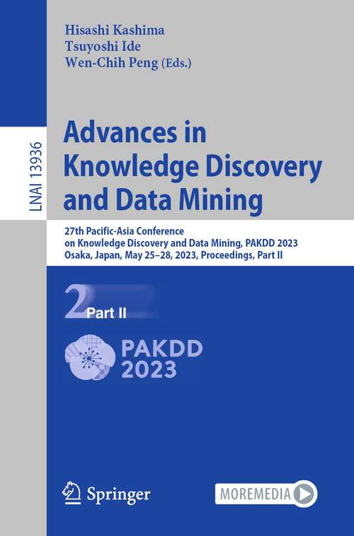 Book cover of Advances in Knowledge Discovery and Data Mining: 27th Pacific-Asia Conference on Knowledge Discovery and Data Mining, PAKDD 2023, Osaka, Japan, May 25–28, 2023, Proceedings, Part II (1st ed. 2023) (Lecture Notes in Computer Science #13936)