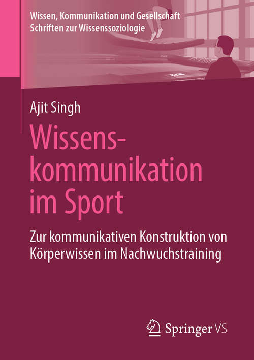 Book cover of Wissenskommunikation im Sport: Zur kommunikativen Konstruktion von Körperwissen im Nachwuchstraining (1. Aufl. 2019) (Wissen, Kommunikation und Gesellschaft)