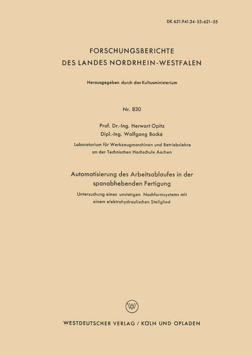 Book cover of Automatisierung des Arbeitsablaufes in der spanabhebenden Fertigung: Untersuchung eines unstetigen Nachformsystems mit einem elektrohydraulischen Stellglied (1960) (Forschungsberichte des Landes Nordrhein-Westfalen #830)