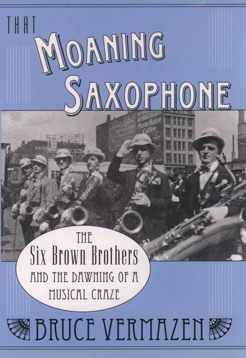 Book cover of That Moaning Saxophone: The Six Brown Brothers and the Dawning of a Musical Craze