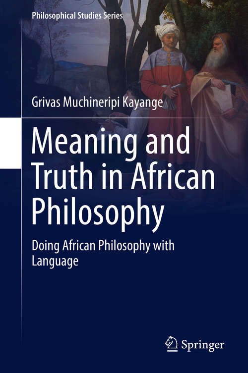 Book cover of Meaning and Truth in African Philosophy: Doing African Philosophy with Language (1st ed. 2018) (Philosophical Studies Series #135)