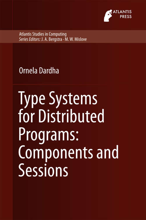 Book cover of Type Systems for Distributed Programs: Components and Sessions (1st ed. 2016) (Atlantis Studies in Computing #7)