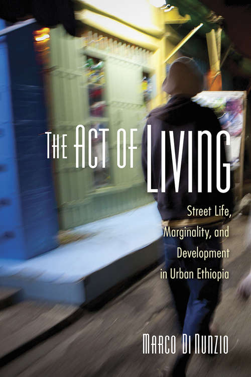 Book cover of The Act of Living: Street Life, Marginality, and Development in Urban Ethiopia