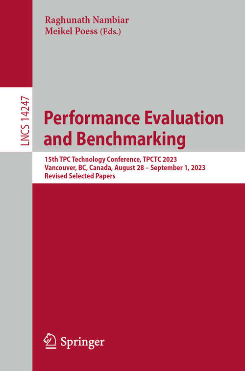 Book cover of Performance Evaluation and Benchmarking: 15th TPC Technology Conference, TPCTC 2023, Vancouver, BC, Canada, August 28 – September 1, 2023, Revised Selected Papers (2024) (Lecture Notes in Computer Science #14247)