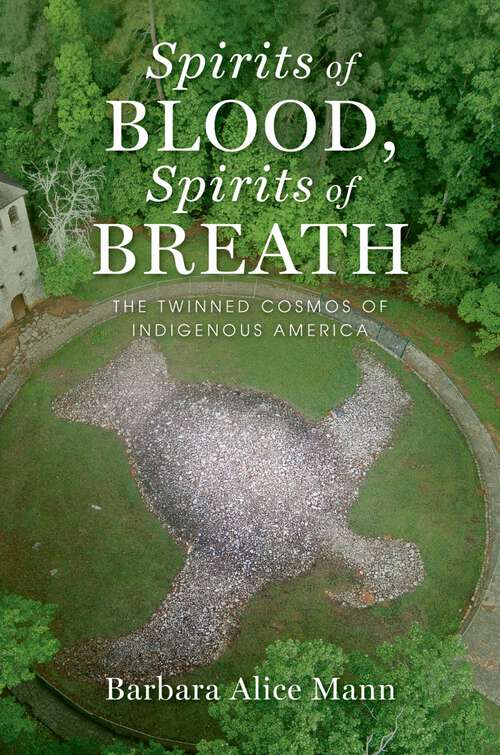 Book cover of Spirits of Blood, Spirits of Breath: The Twinned Cosmos of Indigenous America