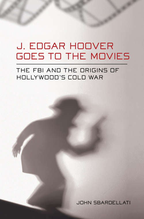 Book cover of J. Edgar Hoover Goes to the Movies: The FBI and the Origins of Hollywood's Cold War (2)