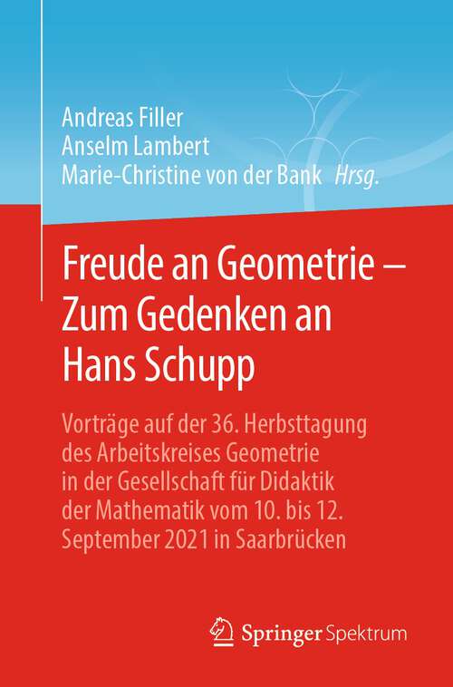 Book cover of Freude an Geometrie – Zum Gedenken an Hans Schupp: Vorträge auf der 36. Herbsttagung des Arbeitskreises Geometrie in der Gesellschaft für Didaktik der Mathematik vom 10. bis 12. September 2021 in Saarbrücken (1. Aufl. 2023)