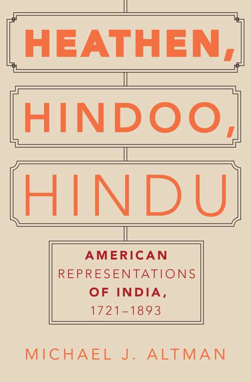 Book cover of Heathen, Hindoo, Hindu: American Representations of India, 1721-1893