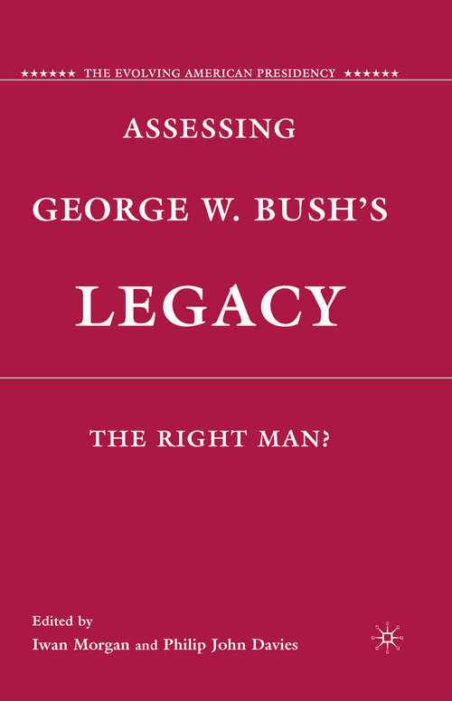 Book cover of Assessing George W. Bush's Legacy: The Right Man? (2010) (The Evolving American Presidency)