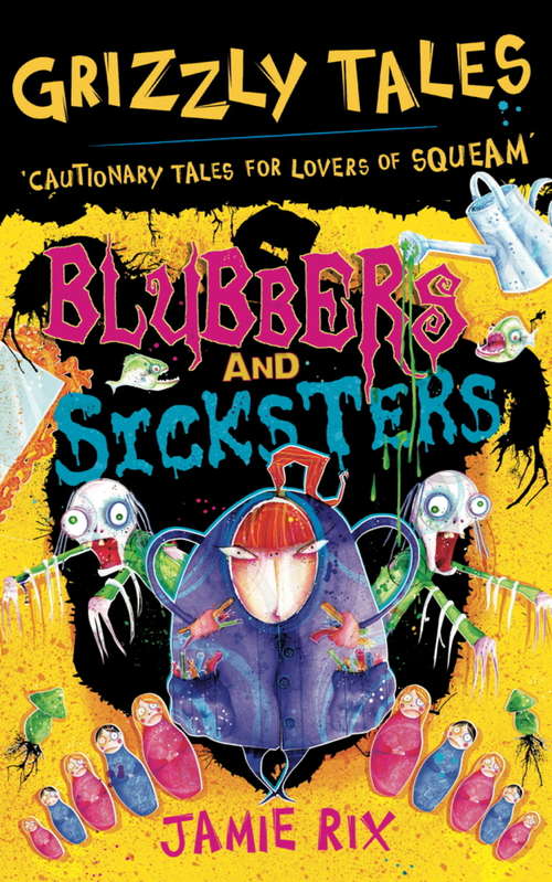 Book cover of Blubbers and Sicksters: Cautionary Tales for Lovers of Squeam! Book 6 (Grizzly Tales #6)