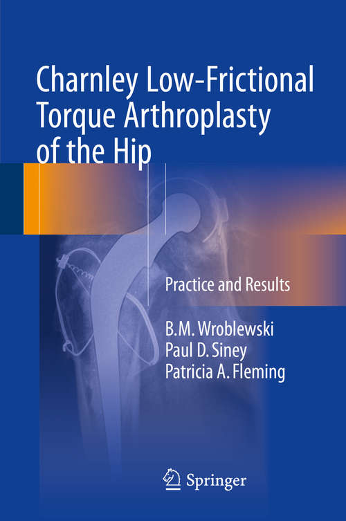 Book cover of Charnley Low-Frictional Torque Arthroplasty of the Hip: Practice and Results (1st ed. 2016)