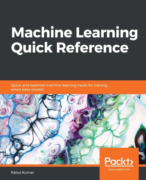 Book cover of Machine Learning Quick Reference: Quick And Essential Machine Learning Hacks For Training Smart Data Models