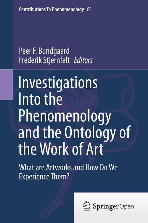 Book cover of Investigations Into the Phenomenology and the Ontology of the Work of Art: What are Artworks and How Do We Experience Them? (2015) (Contributions to Phenomenology #81)