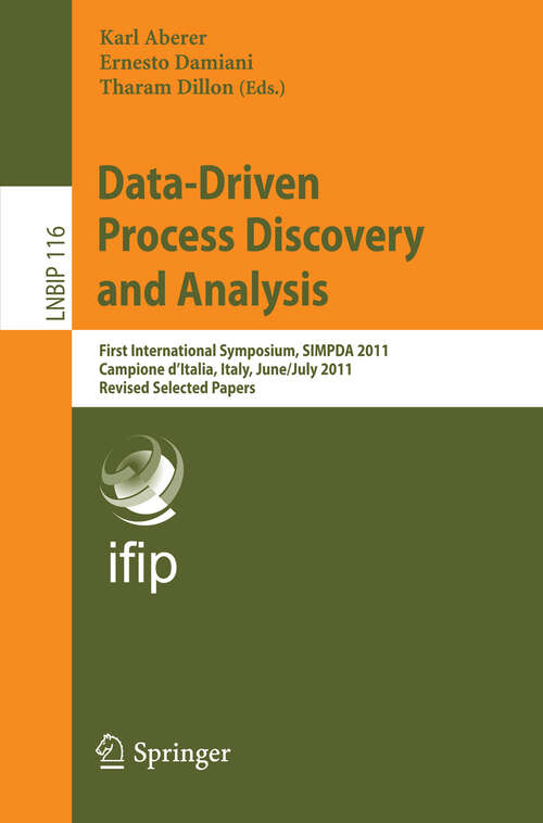 Book cover of Data-Driven Process Discovery and Analysis: First International Symposium, SIMPDA 2011, Campione D’Italia, Italy, June 29 – July 1, 2011, Revised Selected Papers (2012) (Lecture Notes in Business Information Processing #116)