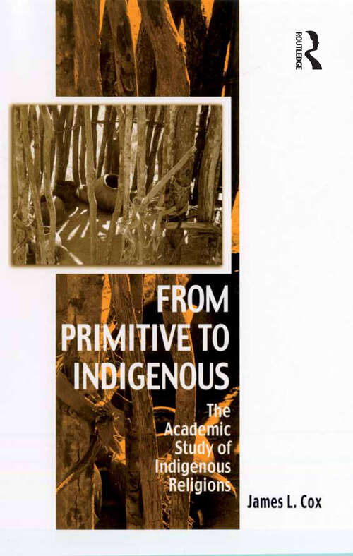 Book cover of From Primitive to Indigenous: The Academic Study of Indigenous Religions (Vitality of Indigenous Religions)