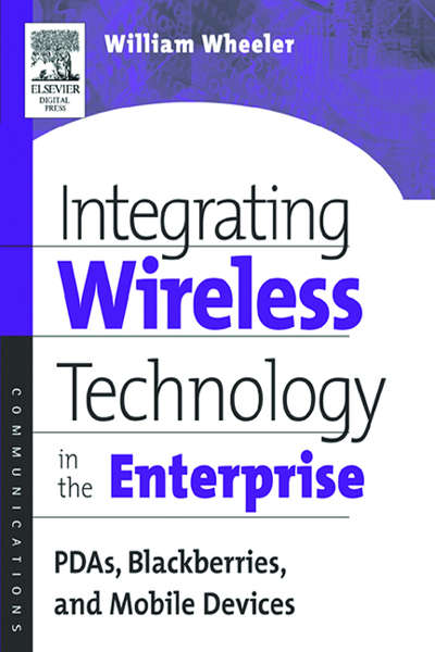 Book cover of Integrating Wireless Technology in the Enterprise: PDAs, Blackberries, and Mobile Devices