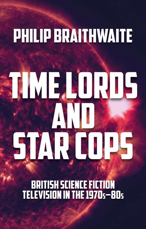 Book cover of Time Lords and Star Cops: British science fiction television in the 1970s–80s