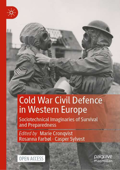 Book cover of Cold War Civil Defence in Western Europe: Sociotechnical Imaginaries of Survival and Preparedness (1st ed. 2022)