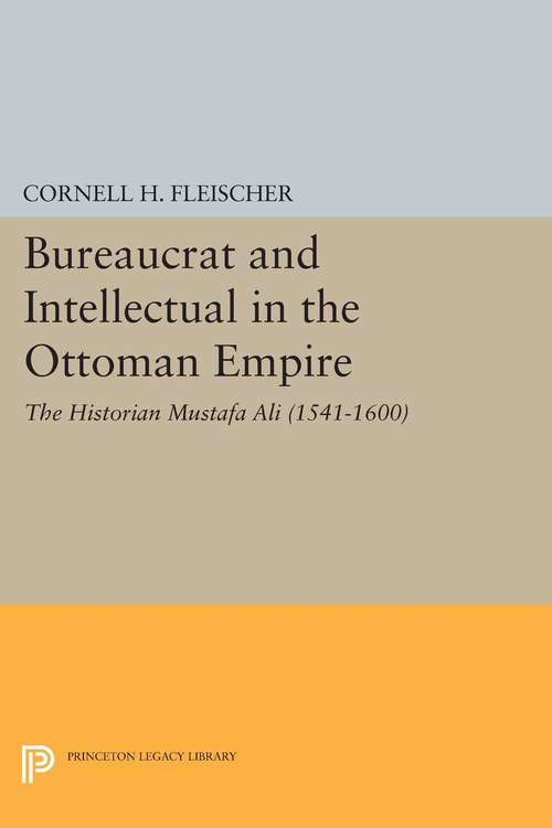 Book cover of Bureaucrat and Intellectual in the Ottoman Empire: The Historian Mustafa Ali (1541-1600) (PDF)