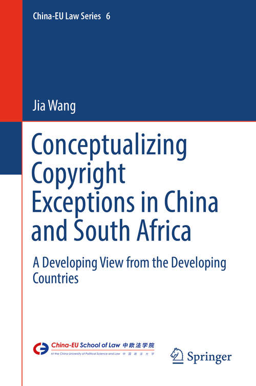 Book cover of Conceptualizing Copyright Exceptions in China and South Africa: A Developing View from the Developing Countries (China-EU Law Series #6)