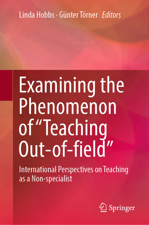 Book cover of Examining the Phenomenon of “Teaching Out-of-field”: International Perspectives on Teaching as a Non-specialist (1st ed. 2019)