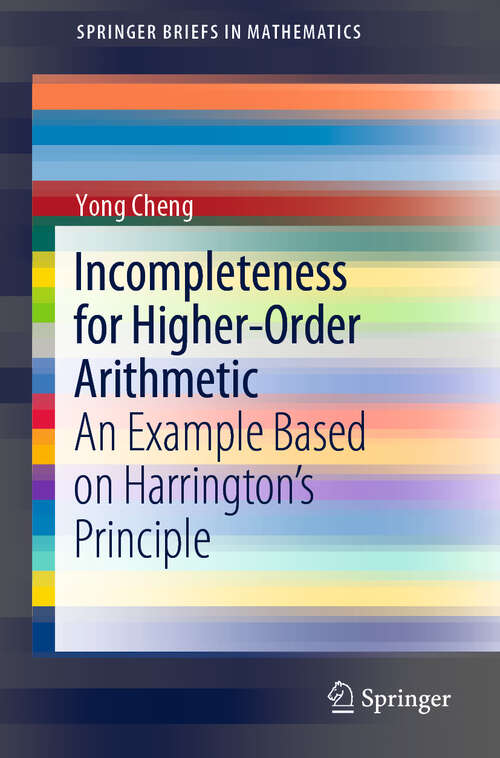 Book cover of Incompleteness for Higher-Order Arithmetic: An Example Based on Harrington’s Principle (1st ed. 2019) (SpringerBriefs in Mathematics)