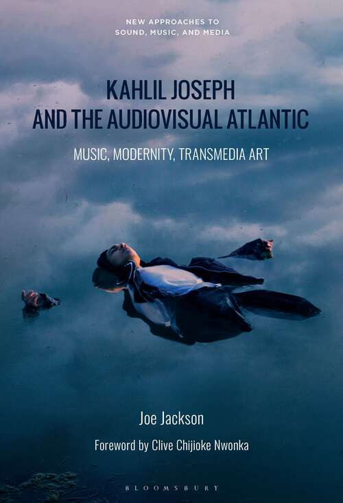 Book cover of Kahlil Joseph and the Audiovisual Atlantic: Music, Modernity, Transmedia Art (New Approaches to Sound, Music, and Media)