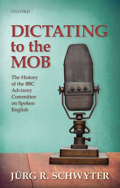 Book cover of Dictating to the Mob: The History of the BBC Advisory Committee on Spoken English