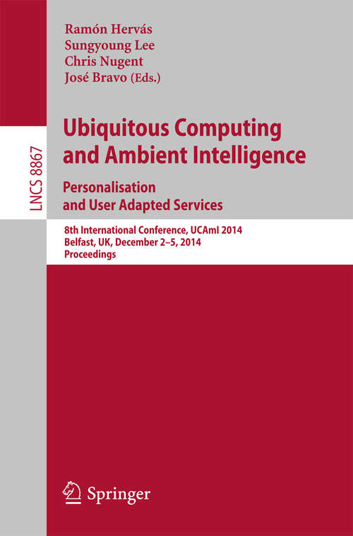 Book cover of Ubiquitous Computing and Ambient Intelligence: 8th International Conference, UCAmI 2014, Belfast, UK, December 2-5, 2014, Proceedings (2014) (Lecture Notes in Computer Science #8867)