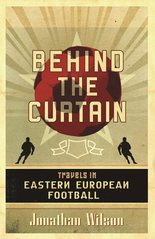 Book cover of Behind the Curtain: Football in Eastern Europe