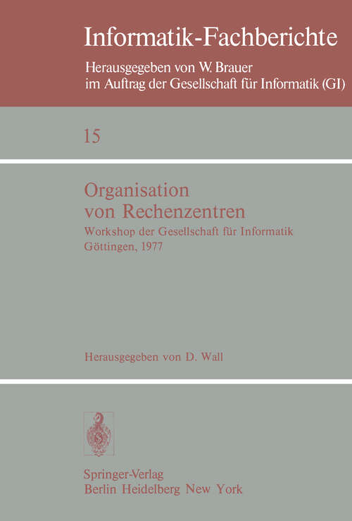 Book cover of Organisation von Rechenzentren: Workshop der Gesellschaft für Informatik Göttingen, 11./12. Oktober 1977 (1978) (Informatik-Fachberichte #15)