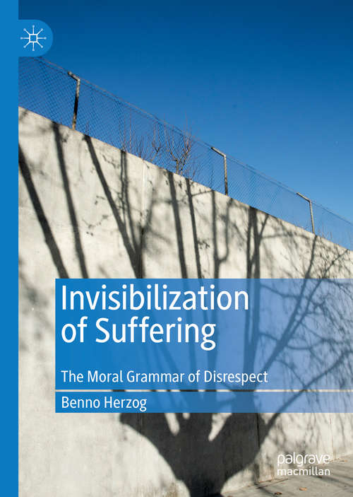 Book cover of Invisibilization of Suffering: The Moral Grammar of Disrespect (1st ed. 2020)