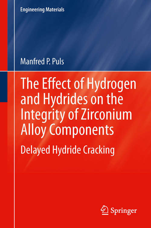 Book cover of The Effect of Hydrogen and Hydrides on the Integrity of Zirconium Alloy Components: Delayed Hydride Cracking (2012) (Engineering Materials)