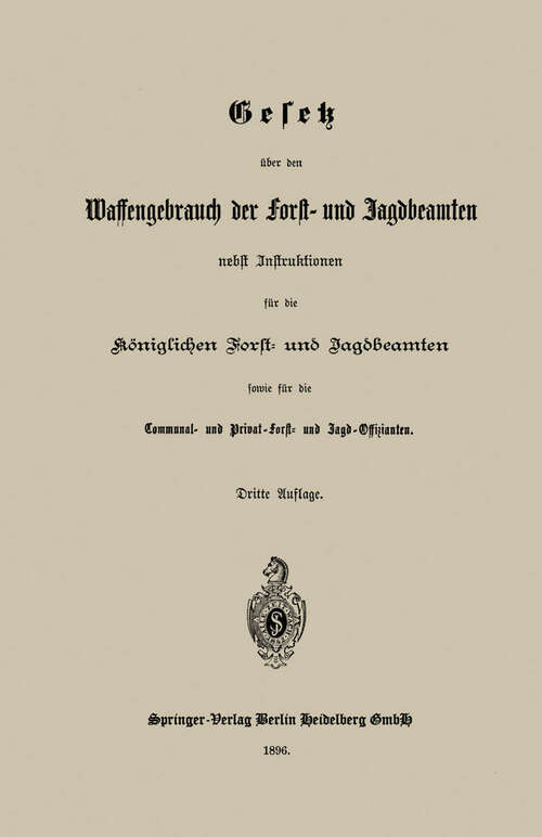 Book cover of Gesetz über den Waffengebrauch der Forst- und Jagdbeamten nebst Instruktionen für die Königlichen Forst- und Jagdbeamten sowie für die Communal- und Privat-Forst- und Jagd-Offizianten (3. Aufl. 1986)