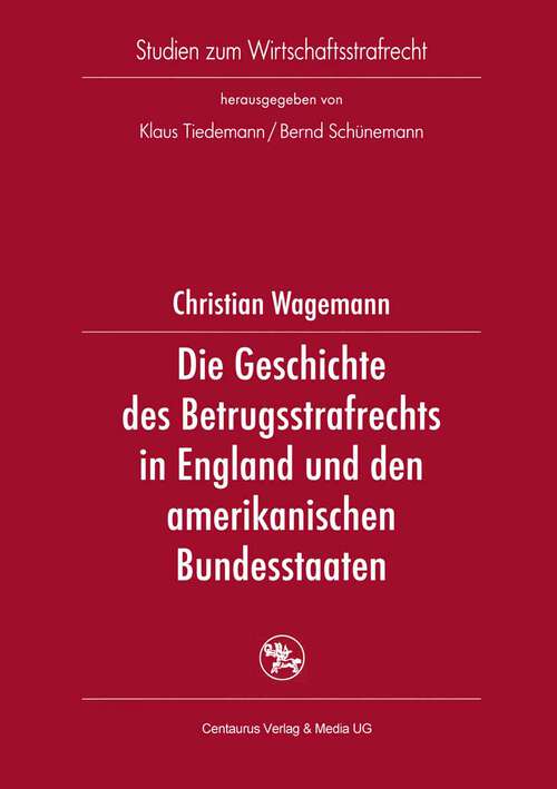 Book cover of Die Geschichte des Betrugsstrafrechts in England und den amerikanischen Bundesstaaten (1. Aufl. 2005) (Studien zum Wirtschaftsstrafrecht #22)