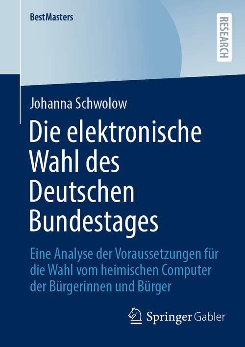 Book cover of Die elektronische Wahl des Deutschen Bundestages: Eine Analyse Der Voraussetzungen Für Die Wahl Vom Heimischen Computer Der Bürgerinnen Und Bürger (Bestmasters Ser.)