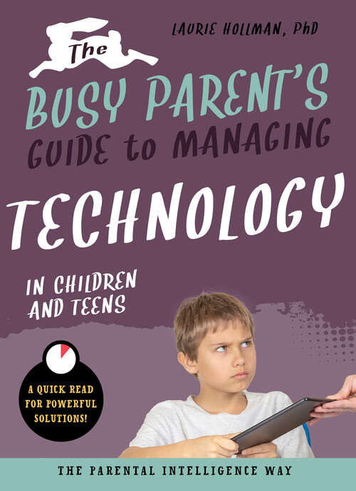 Book cover of The Busy Parent's Guide to Managing Technology with Children and Teens: The Parental Intelligence Way
