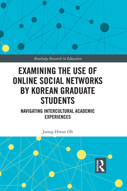 Book cover of Examining the Use of Online Social Networks by Korean Graduate Students: Navigating Intercultural Academic Experiences (Routledge Research in Education #45)