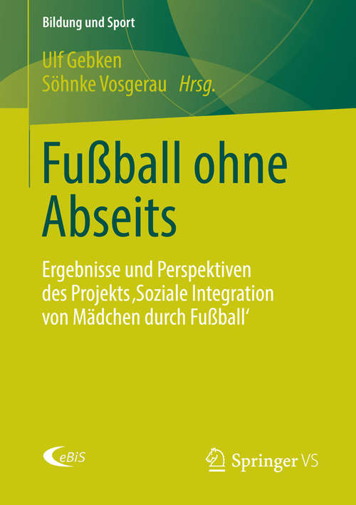 Book cover of Fußball ohne Abseits: Ergebnisse und Perspektiven des Projekts 'Soziale Integration von Mädchen durch Fußball' (2014) (Bildung und Sport #4)