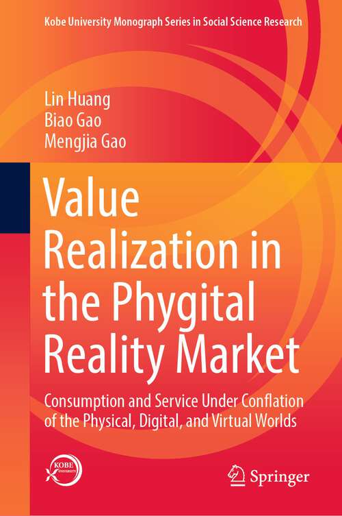 Book cover of Value Realization in the Phygital Reality Market: Consumption and Service Under Conflation of the Physical, Digital, and Virtual Worlds (1st ed. 2023) (Kobe University Monograph Series in Social Science Research)