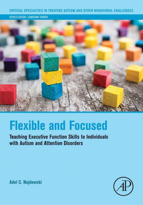 Book cover of Flexible and Focused: Teaching Executive Function Skills to Individuals with Autism and Attention Disorders (Critical Specialties in Treating Autism and other Behavioral Challenges)