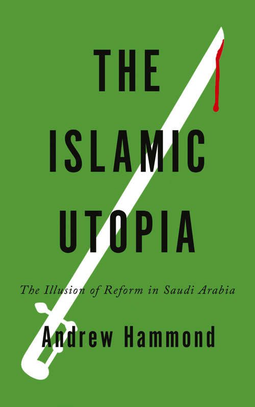 Book cover of The Islamic Utopia: The Illusion of Reform in Saudi Arabia