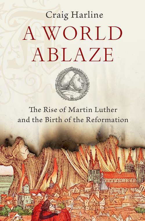 Book cover of A World Ablaze: The Rise of Martin Luther and the Birth of the Reformation